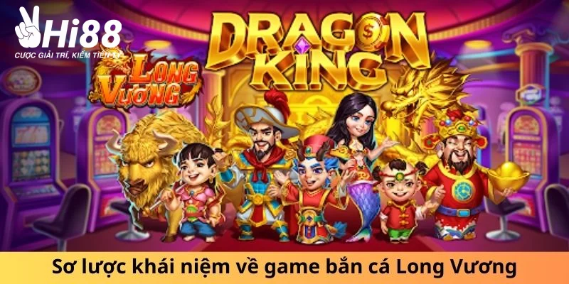 Sơ lược khái niệm về game bắn cá Long Vương